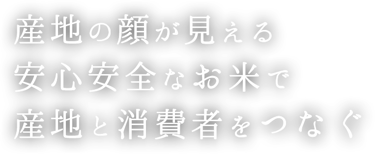 産地の顔が見える 安心安全なお米で 産地と消費者をつなぐ